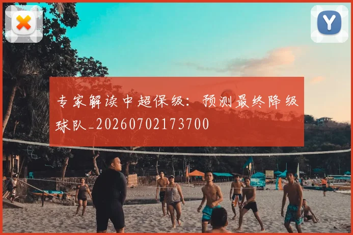 专家解读中超保级:预测最终降级球队_20260702173700