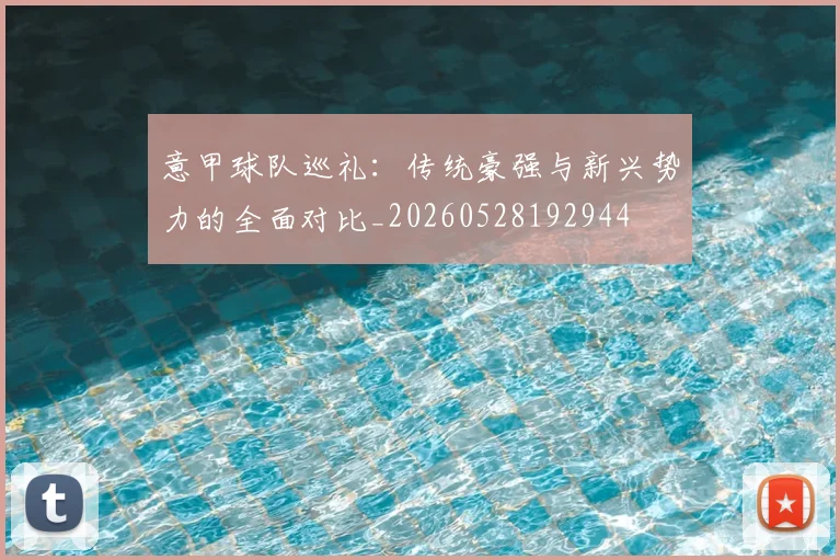 意甲球队巡礼：传统豪强与新兴势力的全面对比_20260528192944