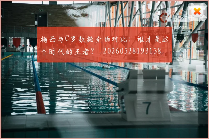 梅西与C罗数据全面对比:谁才是这个时代的王者?_20260528193138