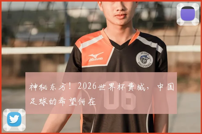 神秘东方！2026世界杯费城，中国足球的希望何在
