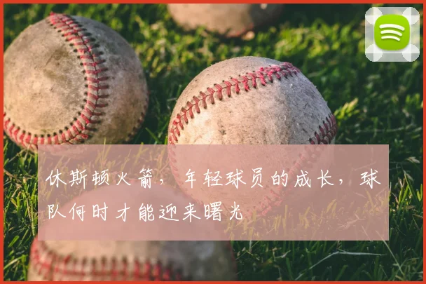 休斯顿火箭，年轻球员的成长，球队何时才能迎来曙光