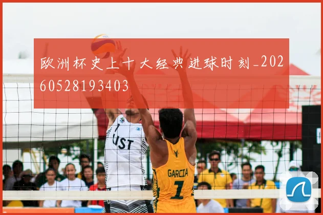 欧洲杯史上十大经典进球时刻_20260528193403